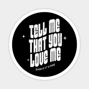 Tell me that you love me, even if it´s fake (White letter) Magnet